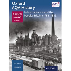 Oxford AQA History: A Level and AS Component 1: Industrialisation and the People: Britain c1783-1884